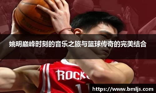 姚明巅峰时刻的音乐之旅与篮球传奇的完美结合